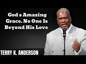God s Amazing Grace… No One Is Beyond His Love- Terry Keith Anderson Message