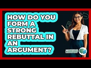 How Do You Form A Strong Rebuttal In An Argument? - The Language Library