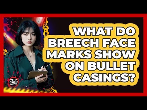 What Do Breech Face Marks Show On Bullet Casings?