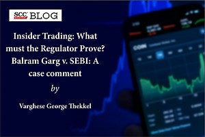 Insider Trading: What must the Regulator Prove? Balram Garg v. SEBI: A case comment