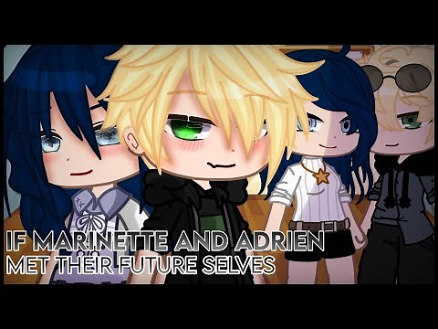 If Marinette and Adrien met their future selves || (FULL PARTS!)