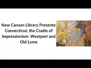 New Canaan Library Presents: Connecticut the Cradle of Impressionism: Westport and Old Lyme