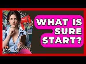 What Is Sure Start? - Socialism Explained