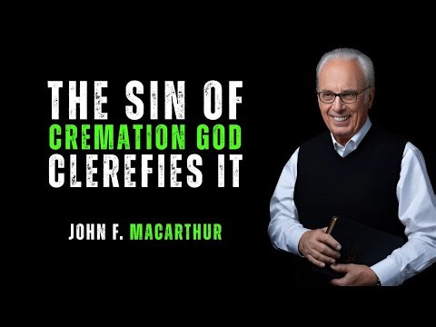 Reveals the TRUTH About Cremation in the Bible | John Macarthur
