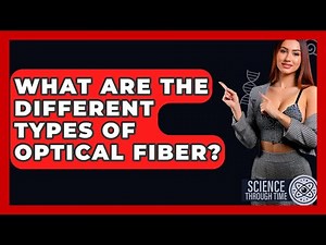 What Are The Different Types Of Optical Fiber? - Science Through Time