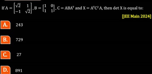If A = √2 A. 243 B. 729 C. 27 27 1 B = D. 891 [19], C = ABA™ an... | Filo