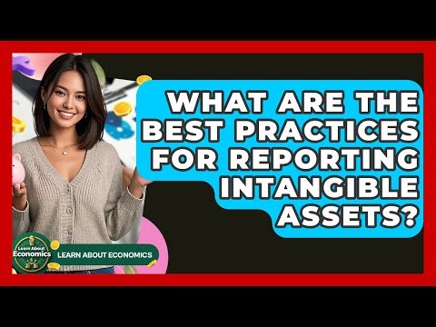 What Are The Best Practices For Reporting Intangible Assets? - Learn About Economics
