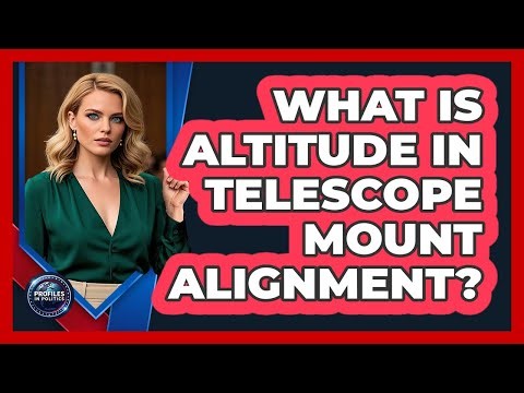What Is Altitude In Telescope Mount Alignment? - Profiles in Politics