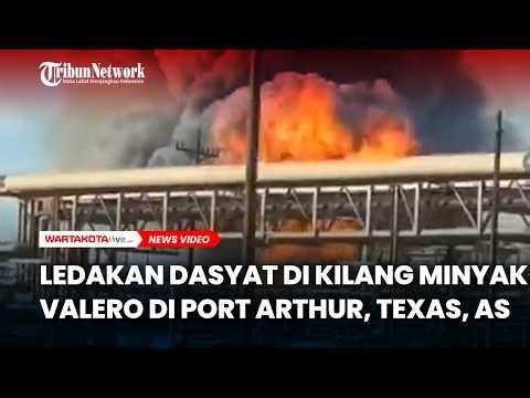 Ledakan Dasyat di Kilang Minyak Valero di Port Arthur, Texas, AS.