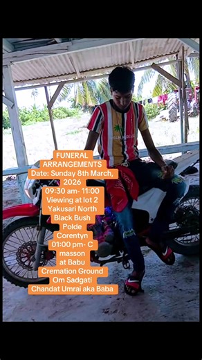 FUNERAL ARRANGEMENTS Date: Sunday 8th March, 2026 09:30 am- 11:00 Viewing at 10t lot 2 Yakusari North Black Bush Polde Corentyn 01:00 pm- C masson at Babu Cremation Ground Om Sadgati Chandat Umrai aka Baba