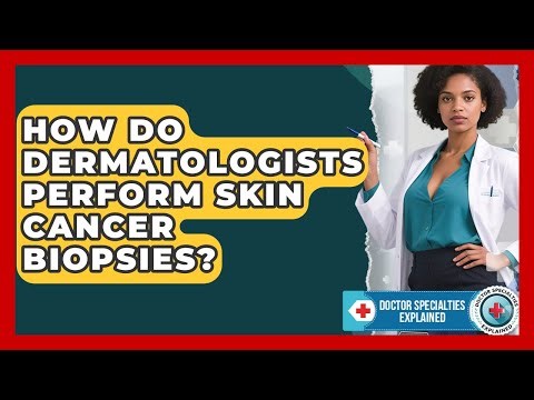 How Do Dermatologists Perform Skin Cancer Biopsies? - Doctor Specialties Explained