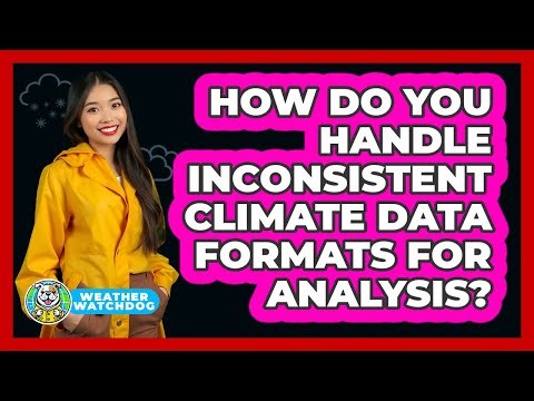 How Do You Handle Inconsistent Climate Data Formats For Analysis? - Weather Watchdog