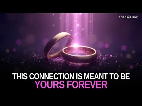 GOD IS SAYING THIS BLESSED CONNECTION IS MEANT TO BE YOURS FOREVER