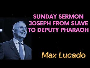 SUNDAY SERMON JOSEPH From Slave to Deputy Pharaoh - Max Lucado Message