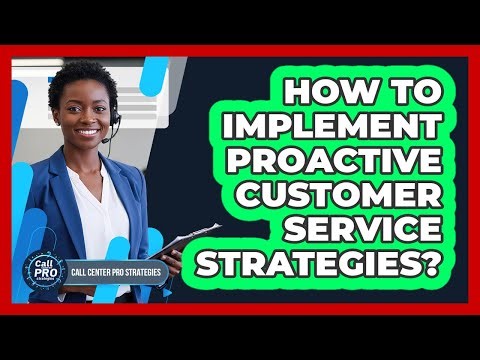 How To Implement Proactive Customer Service Strategies?
