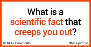 15 People Share The Scientific Facts That Really Creep Them Out