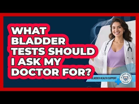What Bladder Tests Should I Ask My Doctor For?