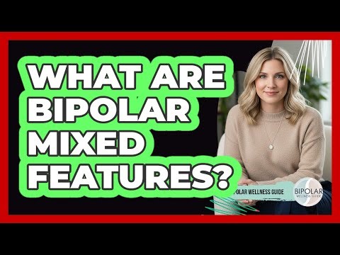 What Are Bipolar Mixed Features? - Bipolar Wellness Guide