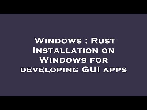 Windows : Rust Installation on Windows for developing GUI apps