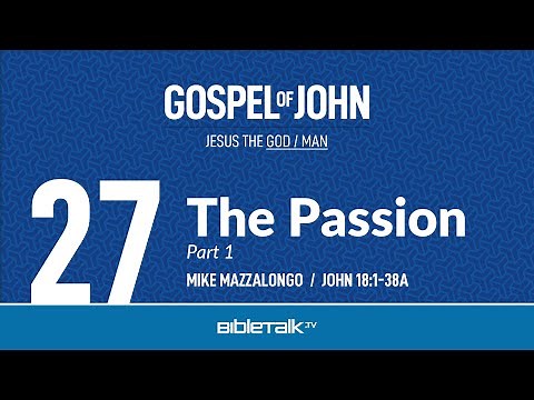 The Passion: Part 1 (John 18:1-38a Bible Study) – Mike Mazzalongo | BibleTalk.tv
