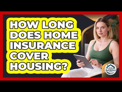 How Long Does Home Insurance Cover Housing?