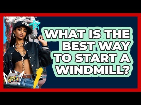 What Is The Best Way To Start A Windmill?