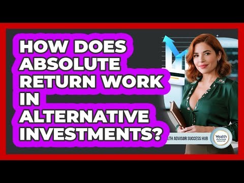 How Does Absolute Return Work In Alternative Investments? - Wealth Advisor Success Hub