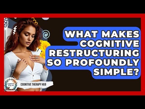 What Makes Cognitive Restructuring So Profoundly Simple? - Cognitive Therapy Hub