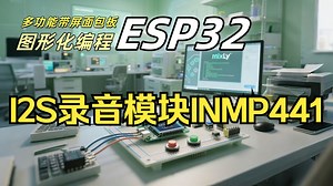 18 I2S录音模块 INMP441 【ESP32图形化编程实战】