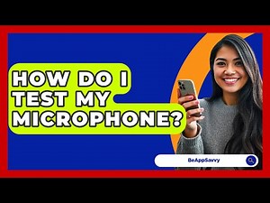 How Do I Test My Microphone? - Be App Savvy