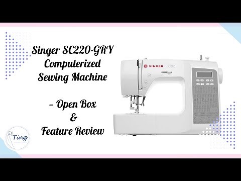 SINGER SC220-GRY Computerized Sewing Machine -- Open Box & Feature Review | SINGER SC220灰色电脑缝纫机开箱及介绍
