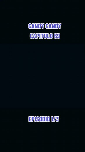 SÉRIE DE CANDY CANDY - CAPITULO 69 - EPISODIO 1/3 #candycandyanime #candycandycandy #candyfans #candycandy #tuserie #tuseriefavorita #paiseslatinos🇪🇨🇲🇽🇵🇦🇻🇪🇩🇴🇨🇴🇨🇦