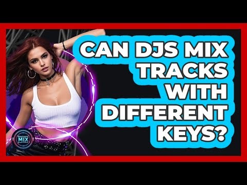 Can DJs Mix Tracks With Different Keys?