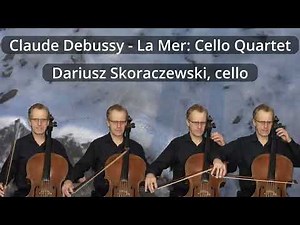 Claude Debussy - La Mer, Cello Quartet, Dariusz Skoraczewski, Cello