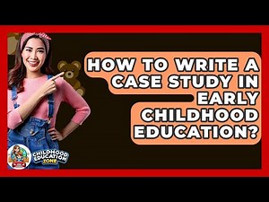 How To Write A Case Study In Early Childhood Education? - Childhood Education Zone