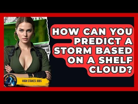 How Can You Predict A Storm Based On A Shelf Cloud? - High Stakes Jobs