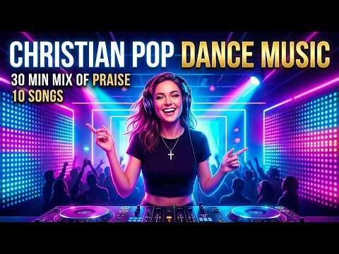 30 Minutes of Pop Dance Worship Music ✨ Jesus Praise Songs Mix | Uplifting Christian Pop Dance