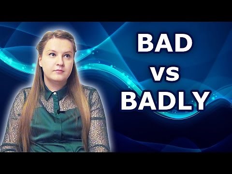 English: Bad vs Badly, adjectives and adverbs, good and well