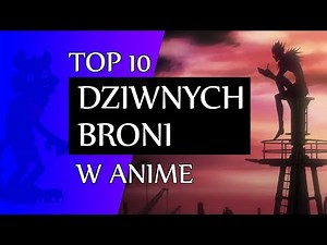Top 10 ORYGINALNYCH BRONI w anime
