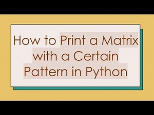 How to Print a Matrix with a Certain Pattern in Python
