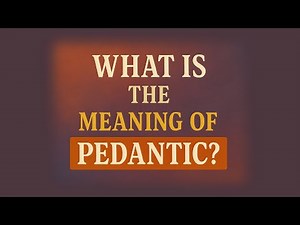 What is the meaning of Pedantic?