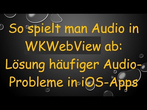 So spielt man Audio in WKWebView ab: Lösung häufiger Audio-Probleme in iOS-Apps