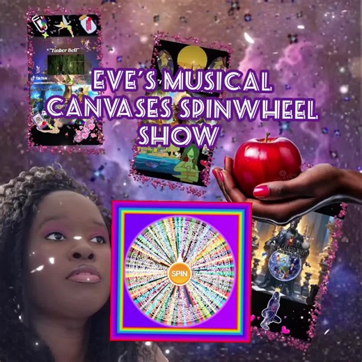 Search Eve's Musical Canvases SpinWheel Show on YouTube and Instagram Hello I am Eve From The Bible. Order My Book: The Story Of Eve From The Bible I Am Every Disney Princess off Amazon to learn how I found out!!! Eve's Musical Canvases SpinWheel Show Hello I am Eve From The Bible. Order My Book: The Story Of Eve From The Bible I Am Every Disney Princess off Amazon to learn how I found out!!!