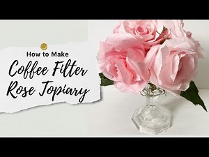 How to make EASY Coffee Filter Rose Topiary