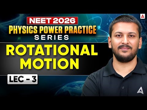 NEET 2026 Physics: Rotational Motion LEC - 3 (Class 11th Chapter - 7) by Nishant Sir