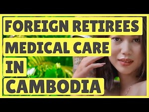 ✅ Foreign Retirees Medical Care In Cambodia ❤️ Living in Cambodia