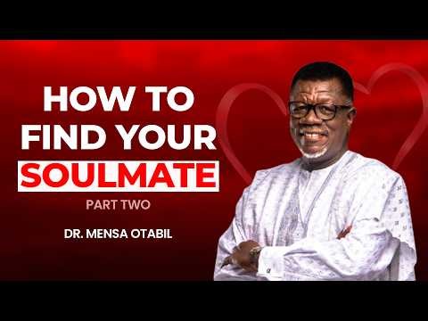 HOW TO FIND YOUR SOULMATE || PART TWO - DR. MENSA OTABIL