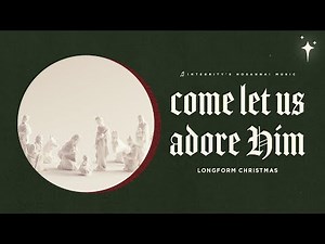 Come Let Us Adore Him (2 HOURS of Christmas Music) Integrity Music