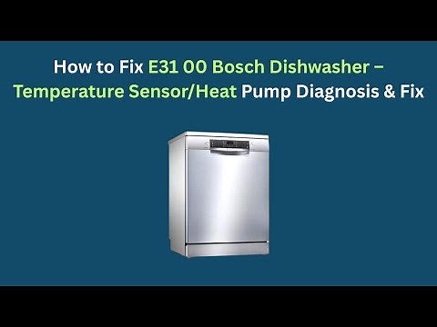 How to Fix E31 00 Bosch Dishwasher – Temperature Sensor/Heat Pump Diagnosis & Fix