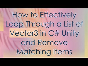 How to Effectively Loop Through a List of Vector3 in C# Unity and Remove Matching Items